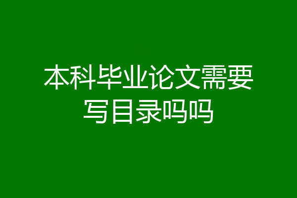 本科毕业论文需要写目录吗吗