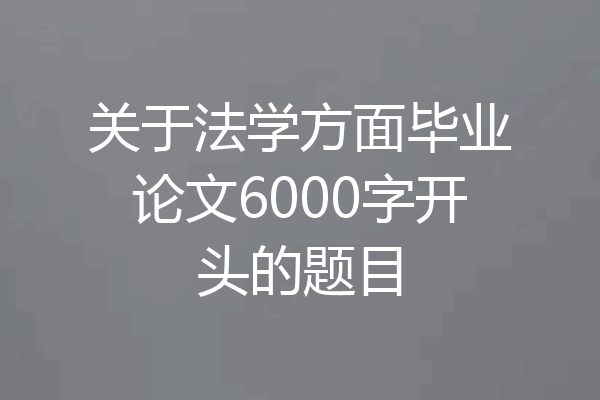 关于法学方面毕业论文6000字开头的题目
