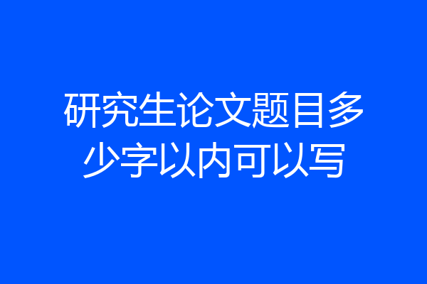 研究生论文题目多少字以内可以写