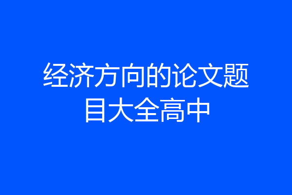 经济方向的论文题目大全高中