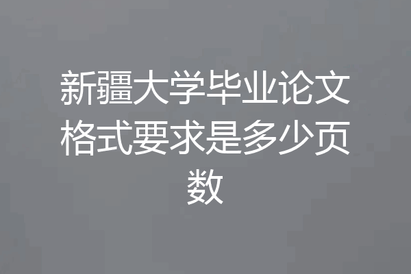 新疆大学毕业论文格式要求是多少页数