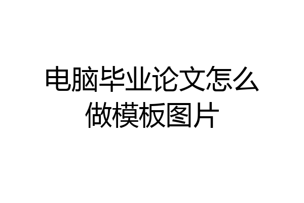 电脑毕业论文怎么做模板图片