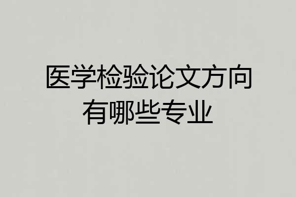 医学检验论文方向有哪些专业
