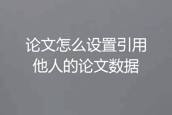 论文怎么设置引用他人的论文数据