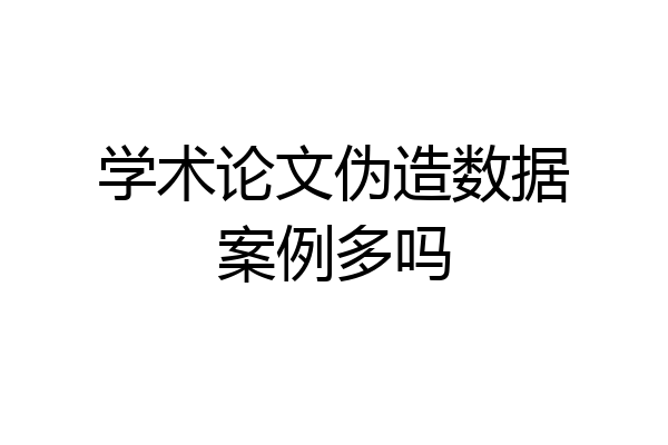 学术论文伪造数据案例多吗