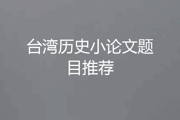 台湾历史小论文题目推荐