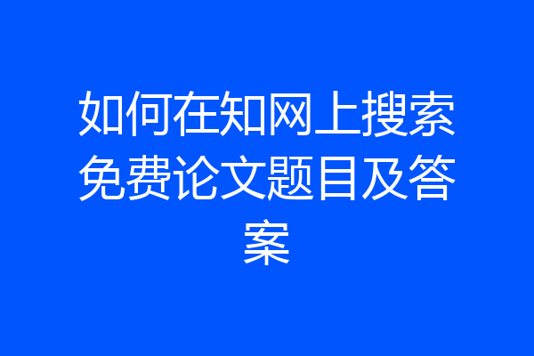 如何在知网上搜索免费论文题目及答案
