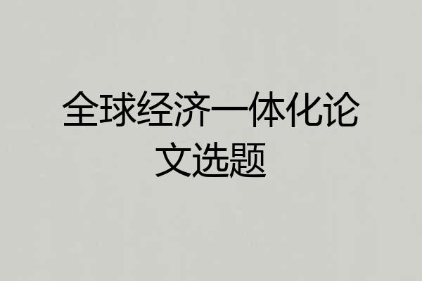 全球经济一体化论文选题