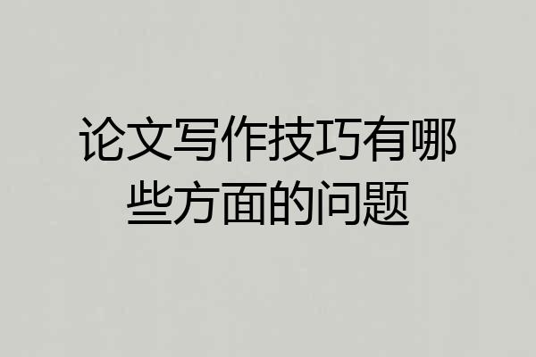 论文写作技巧有哪些方面的问题