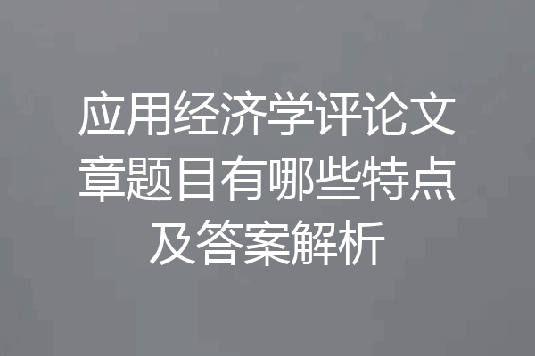 应用经济学评论文章题目有哪些特点及答案解析