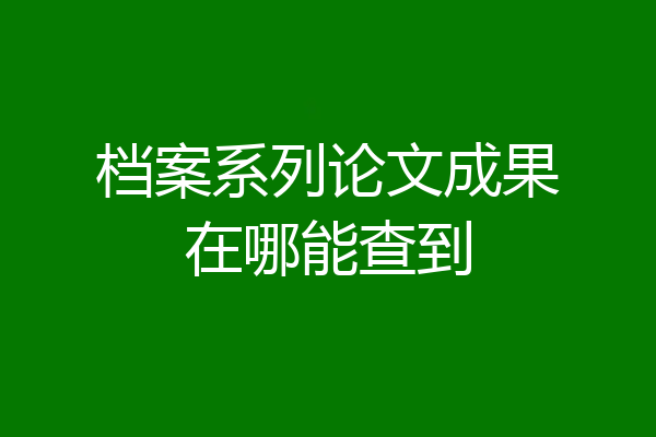 档案系列论文成果在哪能查到