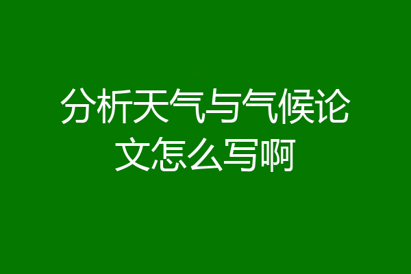 分析天气与气候论文怎么写啊