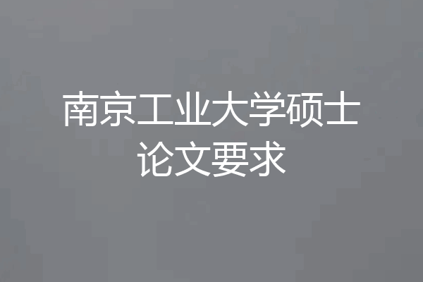 南京工业大学硕士论文要求