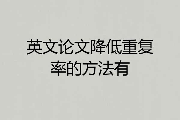 英文论文降低重复率的方法有