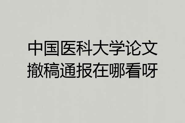 中国医科大学论文撤稿通报在哪看呀