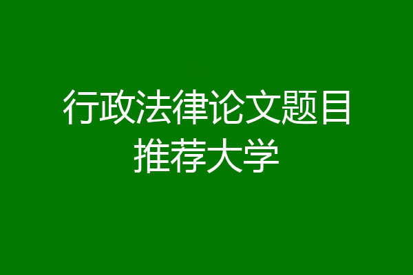 行政法律论文题目推荐大学
