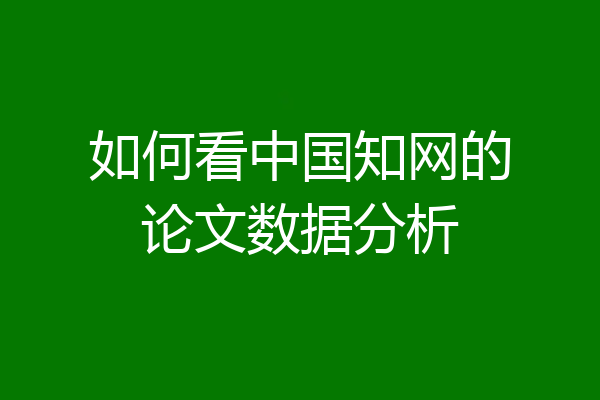 如何看中国知网的论文数据分析