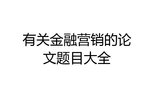 有关金融营销的论文题目大全