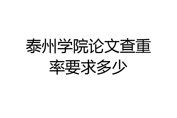 泰州学院论文查重率要求多少