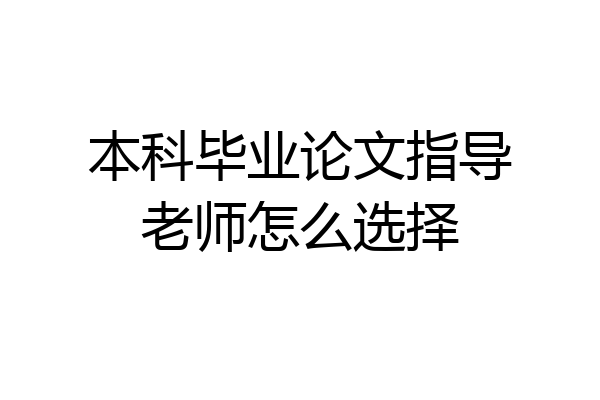 本科毕业论文指导老师怎么选择