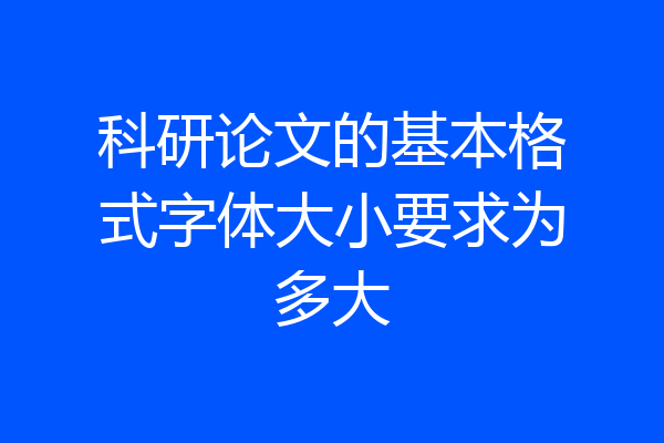 科研论文的基本格式字体大小要求为多大