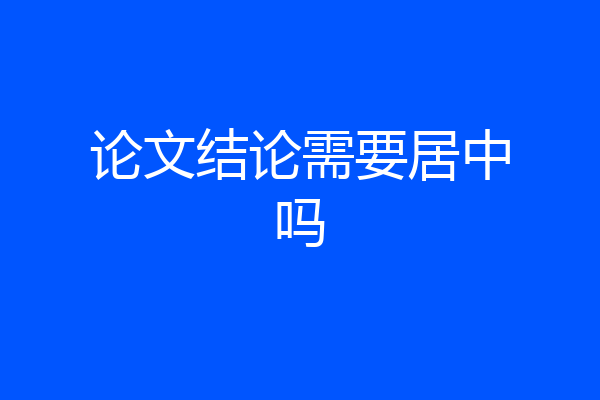 论文结论需要居中吗