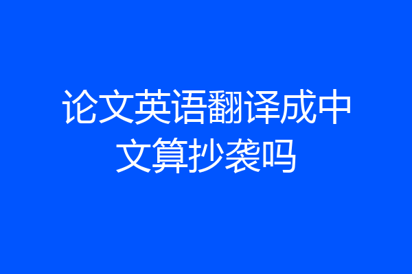 论文英语翻译成中文算抄袭吗