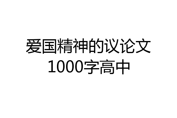 爱国精神的议论文1000字高中