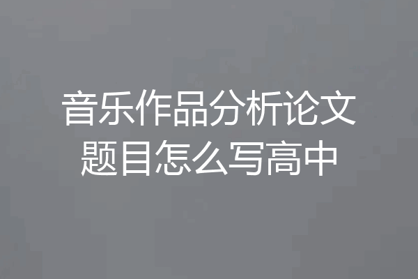 音乐作品分析论文题目怎么写高中
