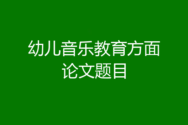 幼儿音乐教育方面论文题目