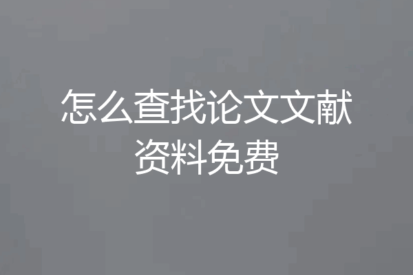 怎么查找论文文献资料免费