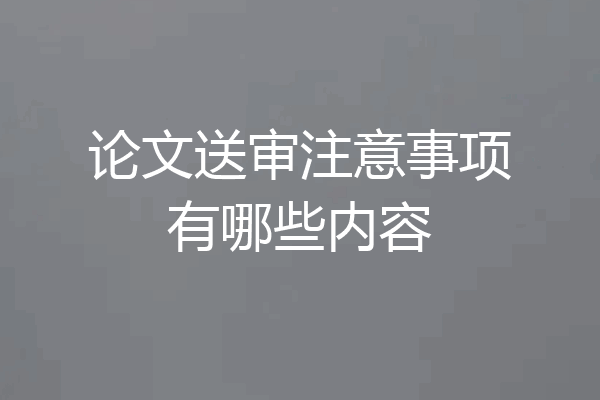 论文送审注意事项有哪些内容