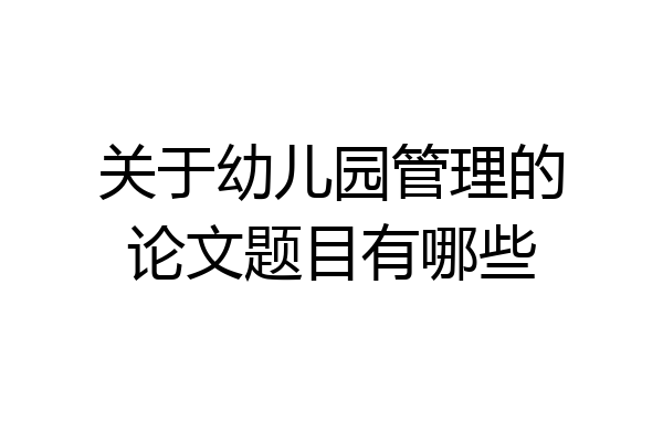 关于幼儿园管理的论文题目有哪些