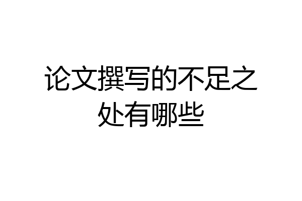 论文撰写的不足之处有哪些