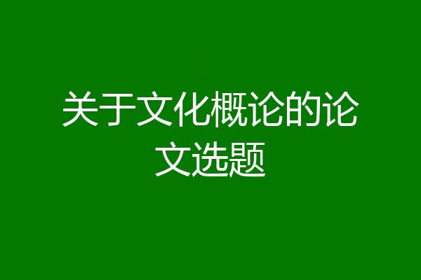 关于文化概论的论文选题