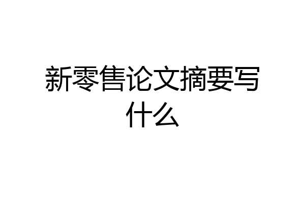新零售论文摘要写什么