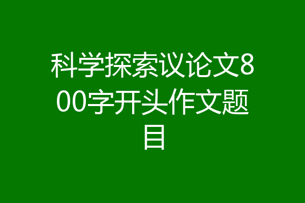 科学探索议论文800字开头作文题目