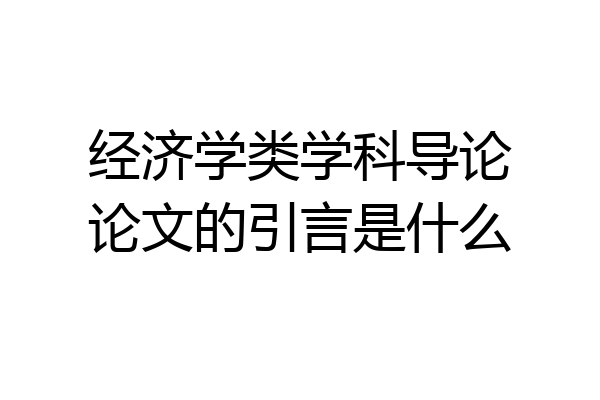 经济学类学科导论论文的引言是什么