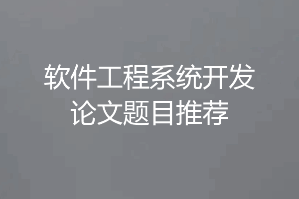 软件工程系统开发论文题目推荐
