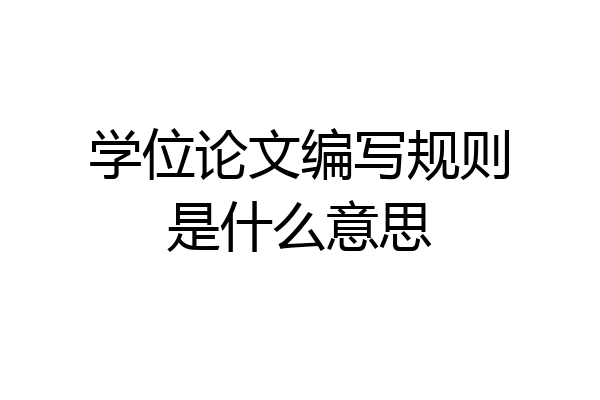 学位论文编写规则是什么意思