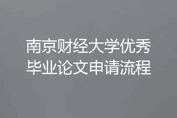 南京财经大学优秀毕业论文申请流程