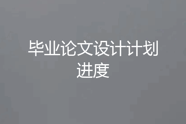 毕业论文设计计划进度