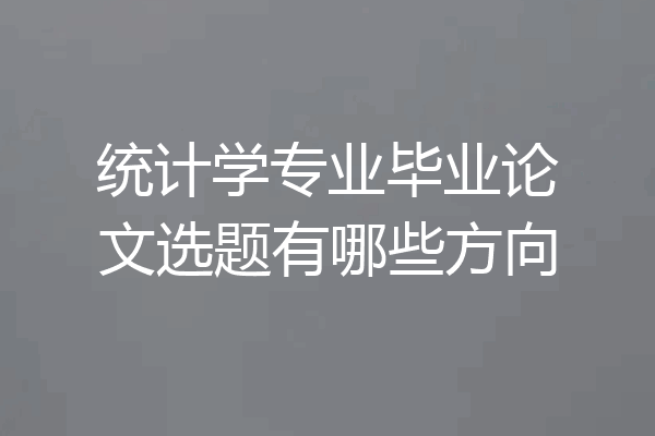 统计学专业毕业论文选题有哪些方向