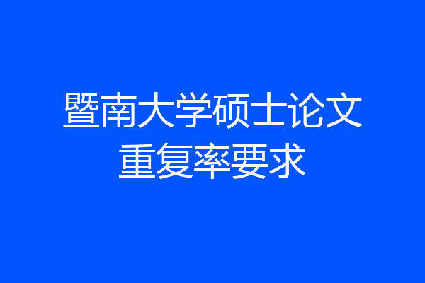 暨南大学硕士论文重复率要求