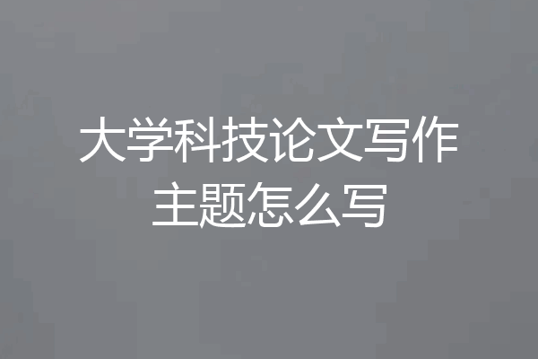 大学科技论文写作主题怎么写