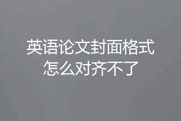 英语论文封面格式怎么对齐不了