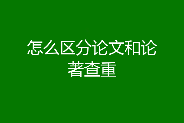 怎么区分论文和论著查重