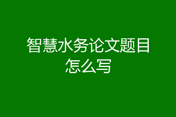 智慧水务论文题目怎么写