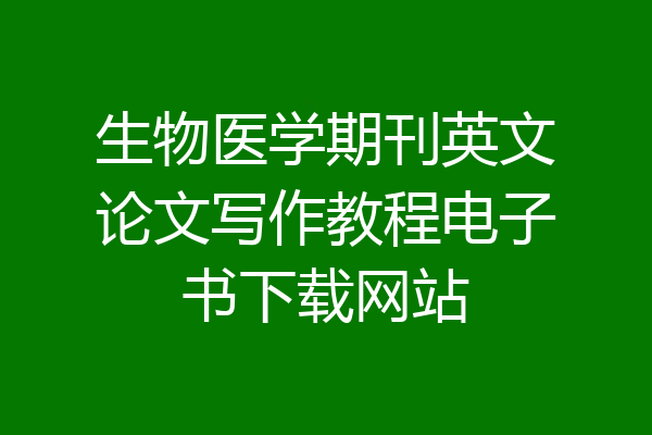 生物医学期刊英文论文写作教程电子书下载网站