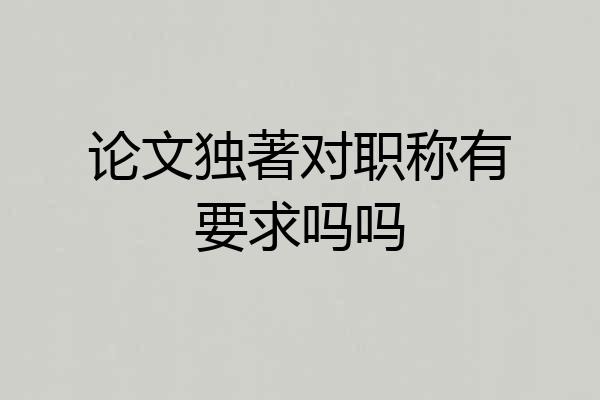 论文独著对职称有要求吗吗